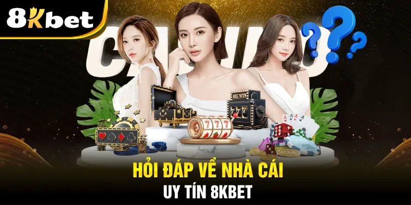Hỏi đáp về nhà cái uy tín 8kbet