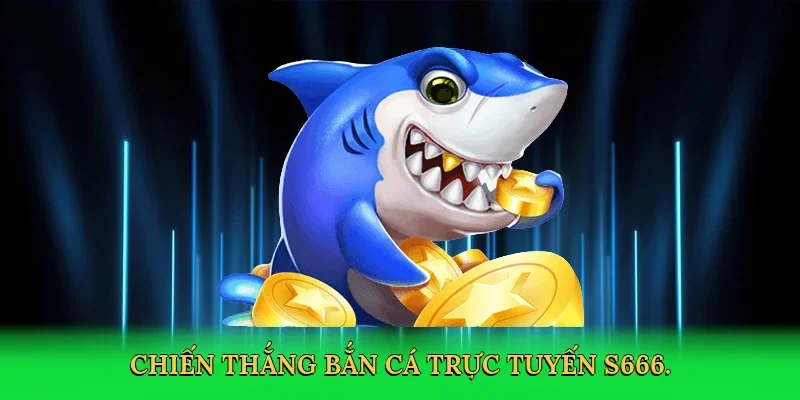 Chiến thắng bắn cá trực tuyến S666.