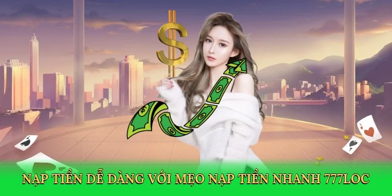 nap-tien-de-dang-voi-meo-nap-tien-nhanh-777loc-2