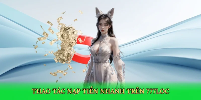 thao-tac-nap-tien-nhanh-tren-777loc-4