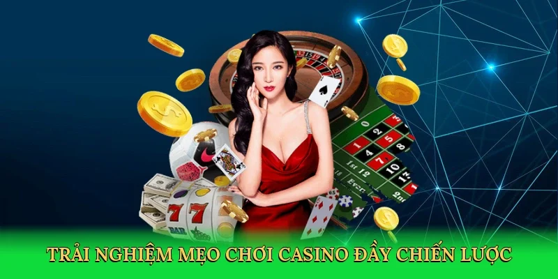 Trải nghiệm mẹo chơi casino đầy chiến lược