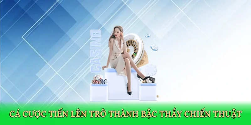 Cá cược Tiến Lên trở thành bậc thầy chiến thuật