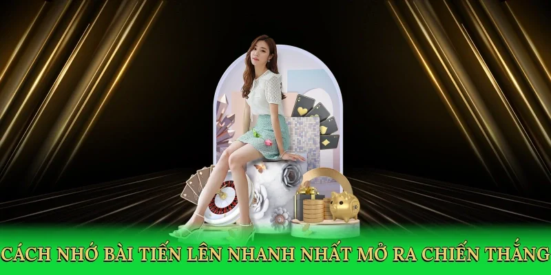 Cách nhớ bài Tiến Lên nhanh nhất mở ra cơ hội chiến thắng