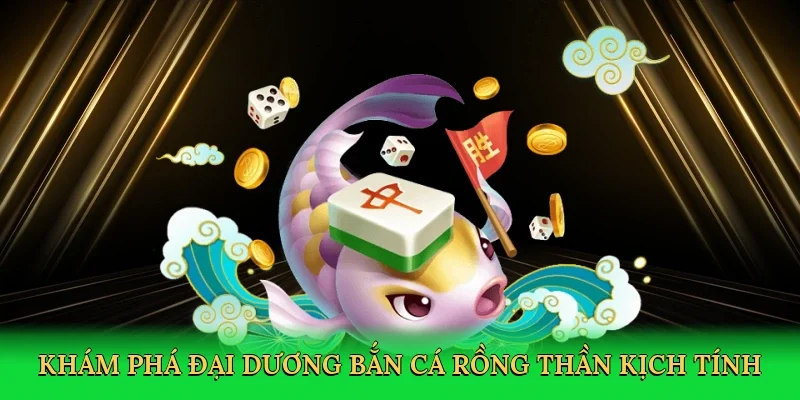 Khám phá đại dương Bắn cá rồng thần kịch tính