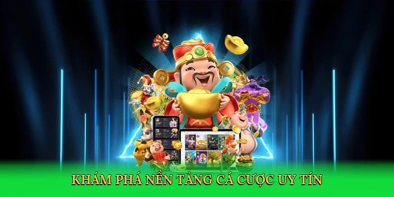 Khám phá nền tảng cá cược uy tín