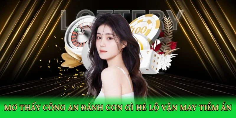 Mơ thấy công an đánh con gì hé lộ vận may tiềm ẩn