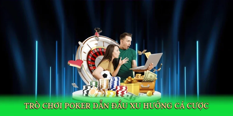 Trò chơi poker dẫn đầu xu hướng cá cược